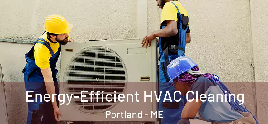  Energy-Efficient HVAC Cleaning Portland - ME