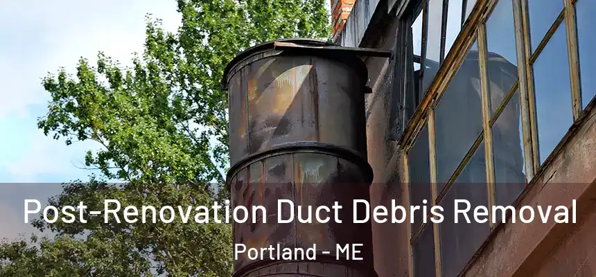  Post-Renovation Duct Debris Removal Portland - ME